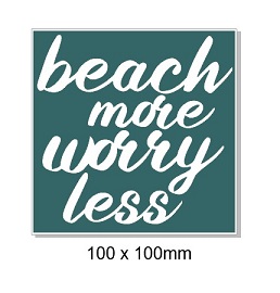 Beach more, worry less,100 x 100mm, min buy 5